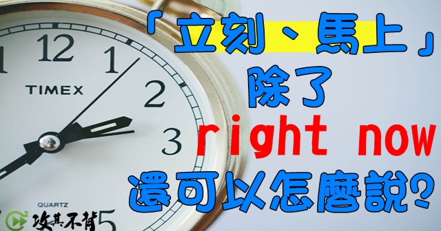 『立刻』、『立即』、『馬上』的英文看這裡!
