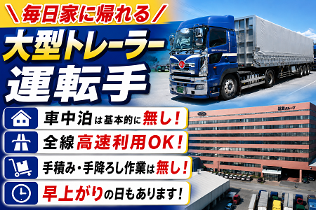 日帰り運行で毎日帰宅可！車中泊は基本無し！全線高速利用で月給40万円以上のトレーラードライバー正社員募集！
