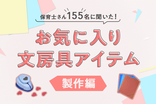 保育士さん155名に聞いた!お気に入り文房具アイテムを紹介!【第1弾~製作編~】