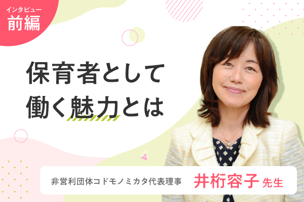 井桁容子先生インタビュー【前編】保育士は単なる親の代わりではない。これからの時代を生きる子どもを育む専門性