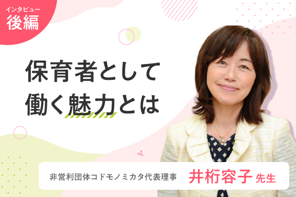 井桁容子先生インタビュー【後編】子どもにとっての”ドラえもん”になる。保育者の魅力とすばらしさ
