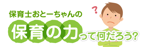 保育士おとーちゃんの「保育の力」って何だろう?