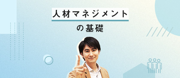 人材マネジメントとは何か。「人を生かすマネジメント」とは？
