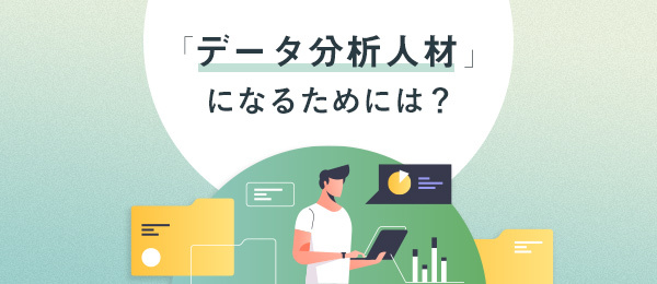 これからの時代に必須な「データ分析力」を現場に活かすためには？