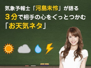 気象予報士 河島未怜が語る ３分で相手の心をぐっとつかむ「お天気ネタ」