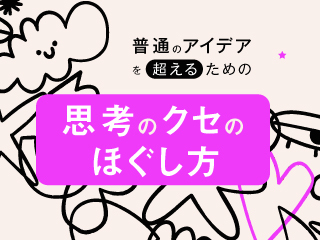 「普通のアイデア」を超えるための、思考のクセのほぐし方