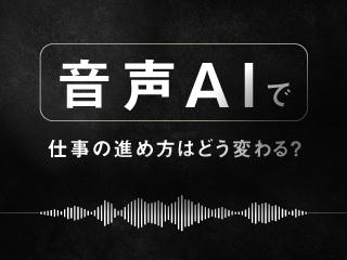 音声AIで仕事の進め方はどう変わる？