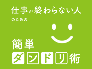 仕事が終わらない人のための簡単ダンドリ術