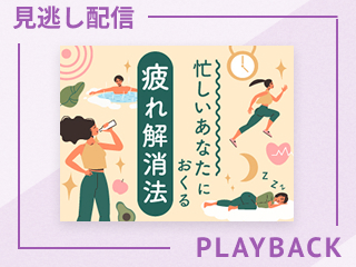 【見逃し配信】「疲れが取れない」を解決～3つの回復法