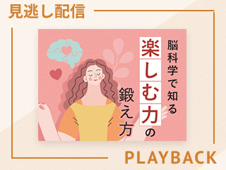 【見逃し配信】「楽しむ力」はどこから生まれるのか