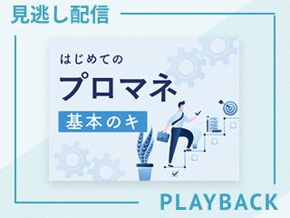 【見逃し配信】はじめてのプロマネ 基本のキ