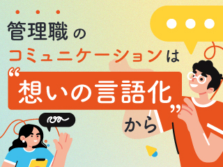 管理職のコミュニケーションは“想いの言語化“から