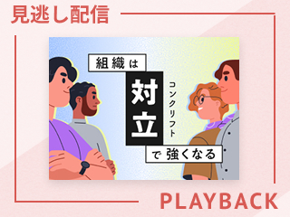 【見逃し配信】コンフリクト現象をチャンスと捉える