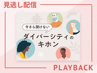 【見逃し配信】今さら聞けない、ダイバーシティのキホン