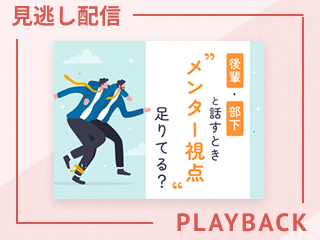 【見逃し配信】後輩・部下と話すとき、“メンター視点”足りてる？