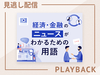 【見逃し配信】経済・金融のニュースを身近に感じるための基礎理解