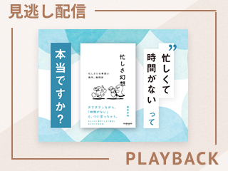 【見逃し配信】「忙しくて時間がない」って本当ですか？
