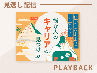 【見逃し配信】私、このままで大丈夫？悩む人のキャリアの見つけ方