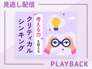 【見逃し配信】“考える力“を鍛えるクリティカルシンキング