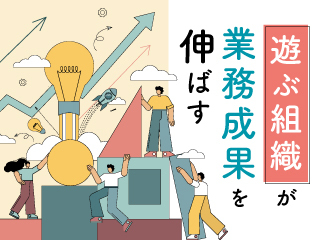 遊ぶ組織が、業務成果を伸ばす