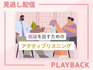 【見逃し配信】結論を出すためのアクティブリスニング