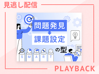 【見逃し配信】問題発見と課題設定の型