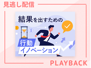 【見逃し配信】結果を出すための行動イノベーション