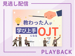 【見逃し配信】OJTの計画の立て方 “育てるための具体的な計画”