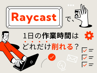 Raycastで、1日の作業時間はどれだけ削れる？