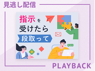 【見逃し配信】指示を受けたら段取って