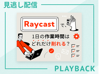 【見逃し配信】Raycastで、1日の作業時間はどれだけ削れる？