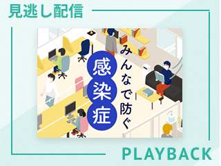 【見逃し配信】みんなで防ぐ感染症