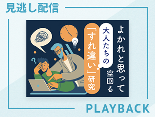 【見逃し配信】よかれと思って空回る大人たちの「すれ違い」研究