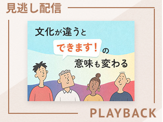 【見逃し配信】文化が違うと「できます！」の意味も変わる