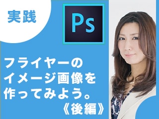 実践 つくりながら楽しくマスターPhotoshop特訓【フライヤーのイメージ画像／後編】