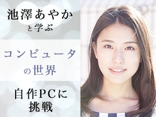 【池澤あやかと学ぶコンピュータの世界】PC自作に挑戦！ 組み立てで学ぶコンピュータのしくみ【前編】