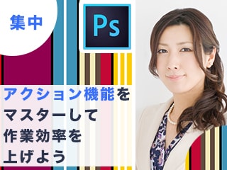 つくりながら楽しくマスター！1時間集中Photoshop特訓【アクション編】