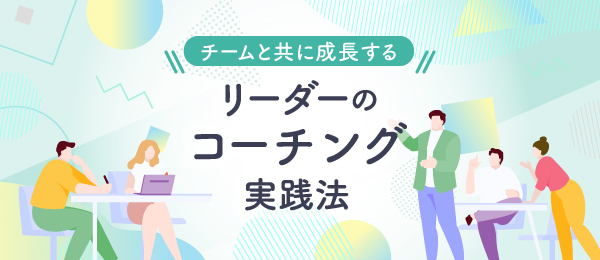 コーチングを活かした、メンバーとの関わり方