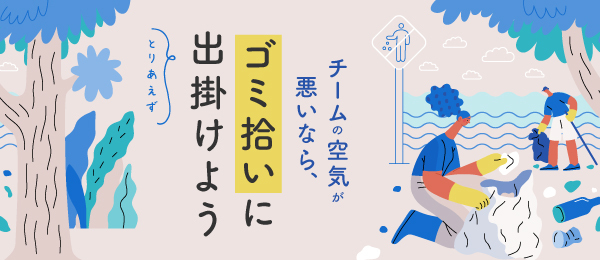 チームの空気が悪いなら、とりあえずゴミ拾いに出掛けよう