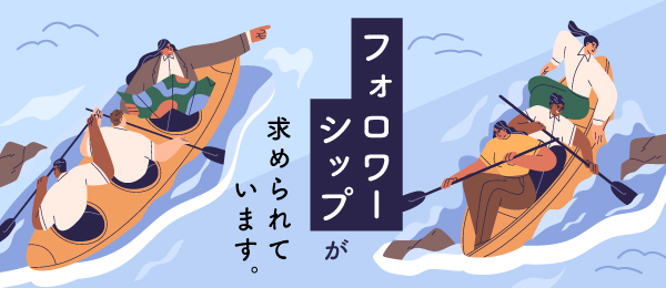 フォロワーシップが求められています。