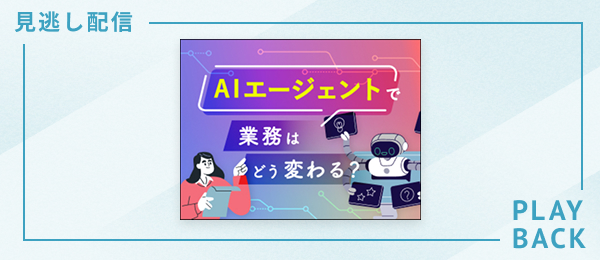 【見逃し配信】AIエージェントで業務はどう変わる？