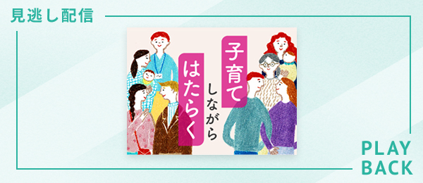 【見逃し配信】子育てしながら はたらく
