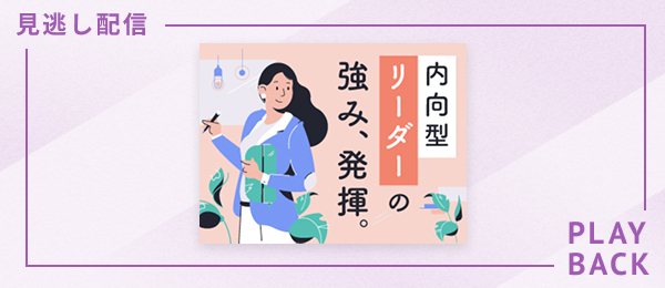 【見逃し配信】内向型リーダーの強み、発揮。