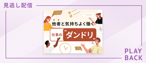 【見逃し配信】他者と気持ちよく働く 仕事の “ダンドリ”