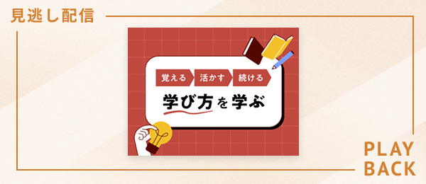 【見逃し配信】覚える→活かす→続ける 学び方を学ぶ