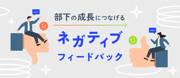 部下の成長につなげるネガティブフィードバック