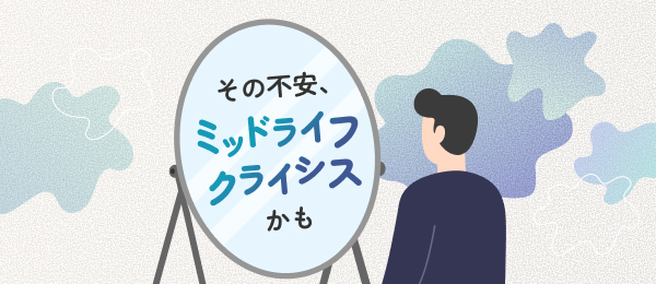 その不安、ミッドライフクライシスかも