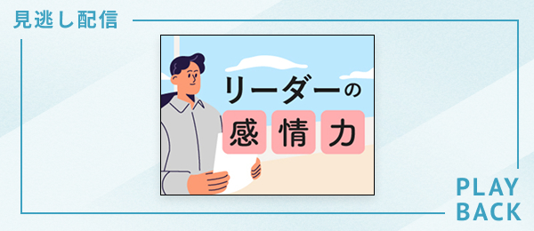 【見逃し配信】リーダーの感情力
