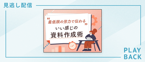 【見逃し配信】最低限の労力で伝わるいい感じの資料作成術