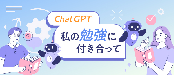 ChatGPT、私の勉強に付き合って